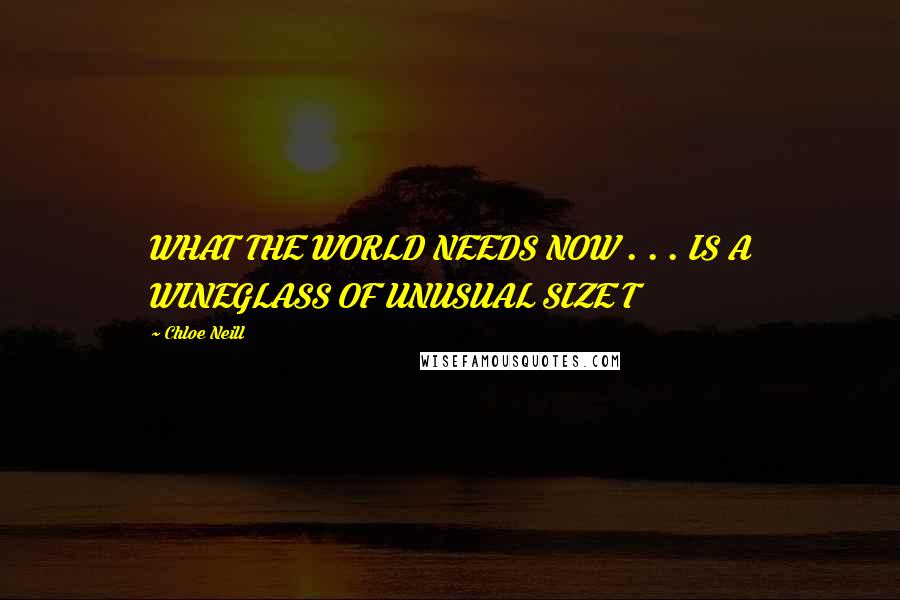 Chloe Neill Quotes: WHAT THE WORLD NEEDS NOW . . . IS A WINEGLASS OF UNUSUAL SIZE T