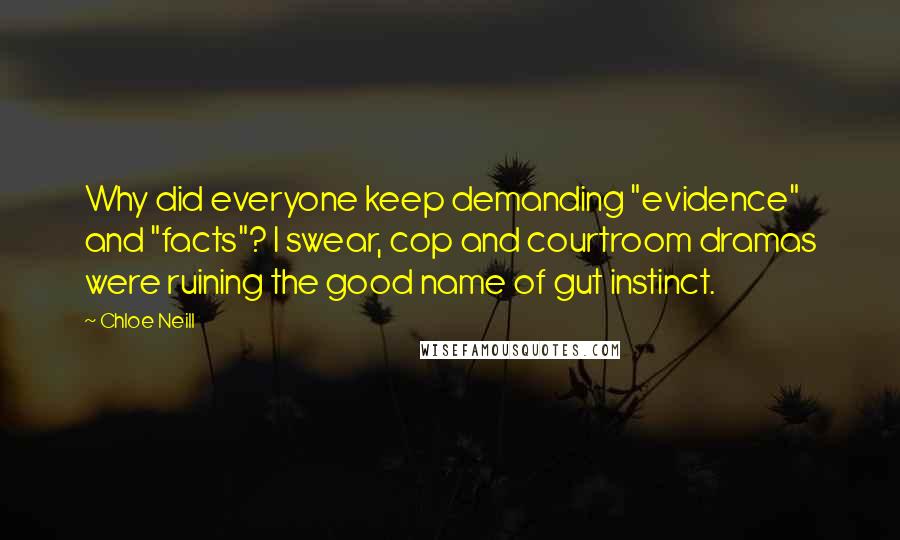 Chloe Neill Quotes: Why did everyone keep demanding "evidence" and "facts"? I swear, cop and courtroom dramas were ruining the good name of gut instinct.