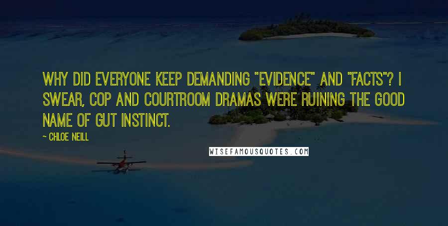Chloe Neill Quotes: Why did everyone keep demanding "evidence" and "facts"? I swear, cop and courtroom dramas were ruining the good name of gut instinct.