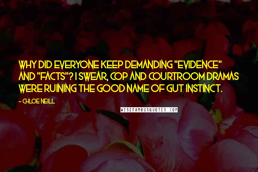 Chloe Neill Quotes: Why did everyone keep demanding "evidence" and "facts"? I swear, cop and courtroom dramas were ruining the good name of gut instinct.