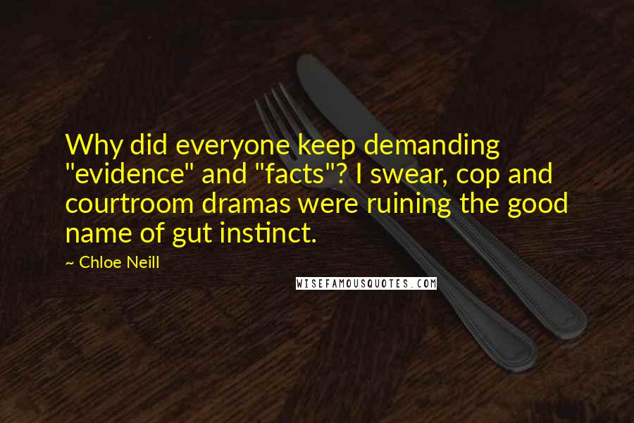 Chloe Neill Quotes: Why did everyone keep demanding "evidence" and "facts"? I swear, cop and courtroom dramas were ruining the good name of gut instinct.