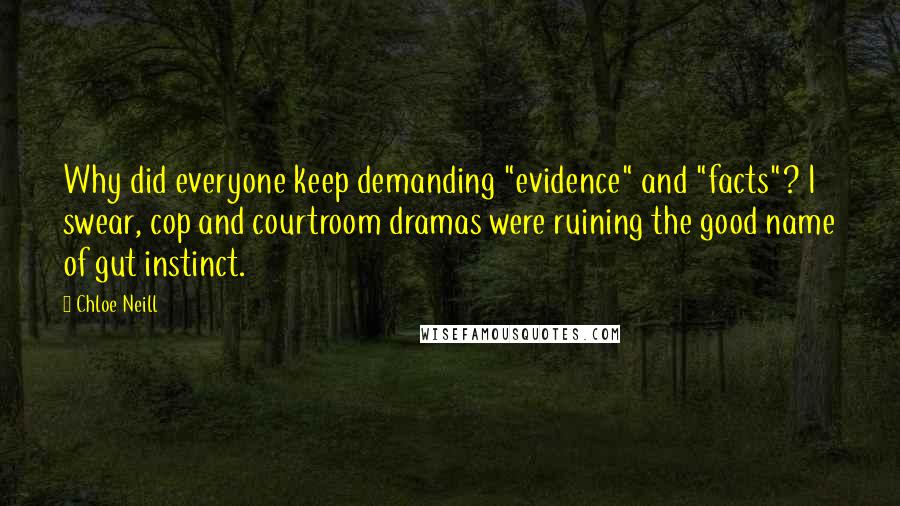 Chloe Neill Quotes: Why did everyone keep demanding "evidence" and "facts"? I swear, cop and courtroom dramas were ruining the good name of gut instinct.