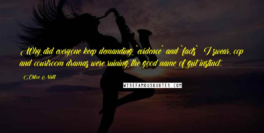 Chloe Neill Quotes: Why did everyone keep demanding "evidence" and "facts"? I swear, cop and courtroom dramas were ruining the good name of gut instinct.