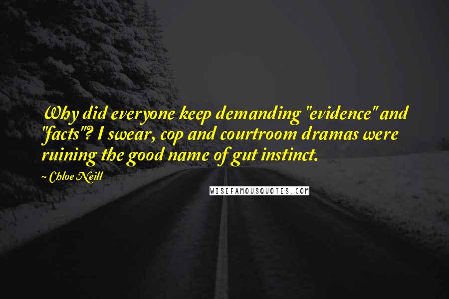 Chloe Neill Quotes: Why did everyone keep demanding "evidence" and "facts"? I swear, cop and courtroom dramas were ruining the good name of gut instinct.