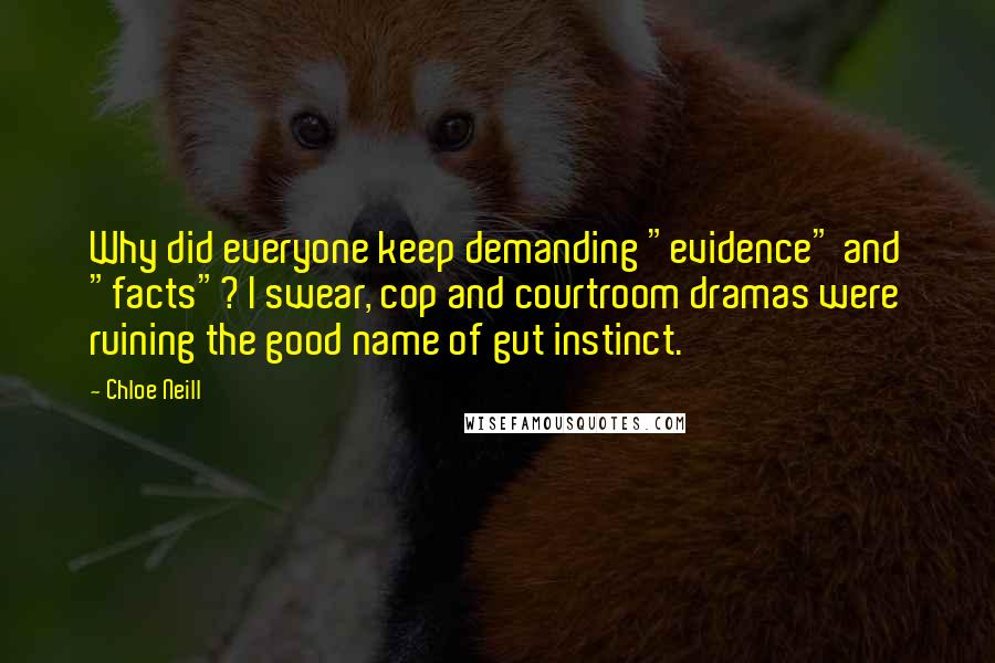 Chloe Neill Quotes: Why did everyone keep demanding "evidence" and "facts"? I swear, cop and courtroom dramas were ruining the good name of gut instinct.