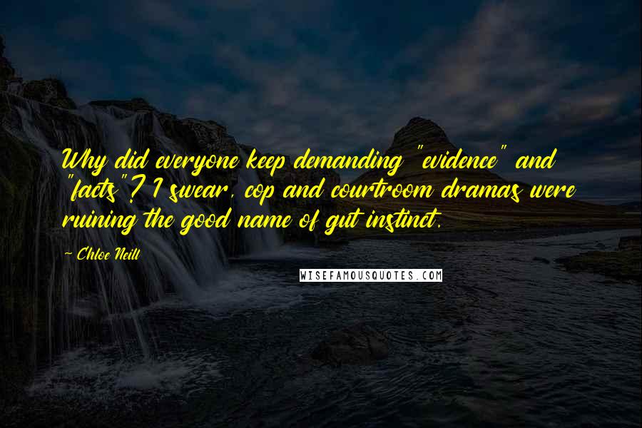 Chloe Neill Quotes: Why did everyone keep demanding "evidence" and "facts"? I swear, cop and courtroom dramas were ruining the good name of gut instinct.