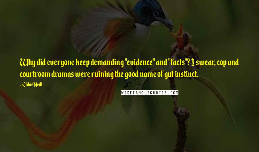 Chloe Neill Quotes: Why did everyone keep demanding "evidence" and "facts"? I swear, cop and courtroom dramas were ruining the good name of gut instinct.