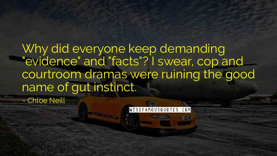 Chloe Neill Quotes: Why did everyone keep demanding "evidence" and "facts"? I swear, cop and courtroom dramas were ruining the good name of gut instinct.