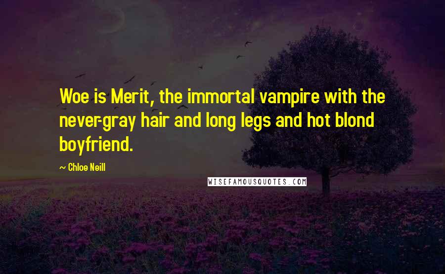 Chloe Neill Quotes: Woe is Merit, the immortal vampire with the never-gray hair and long legs and hot blond boyfriend.