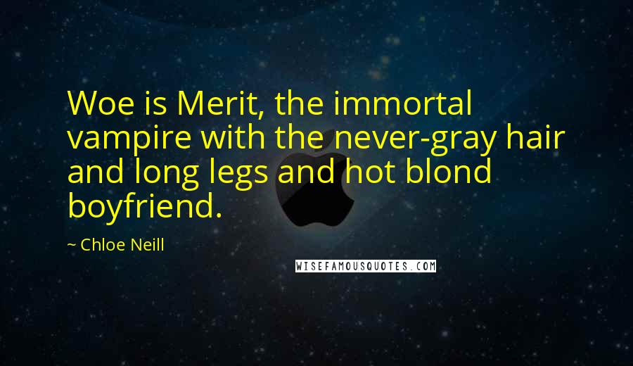 Chloe Neill Quotes: Woe is Merit, the immortal vampire with the never-gray hair and long legs and hot blond boyfriend.