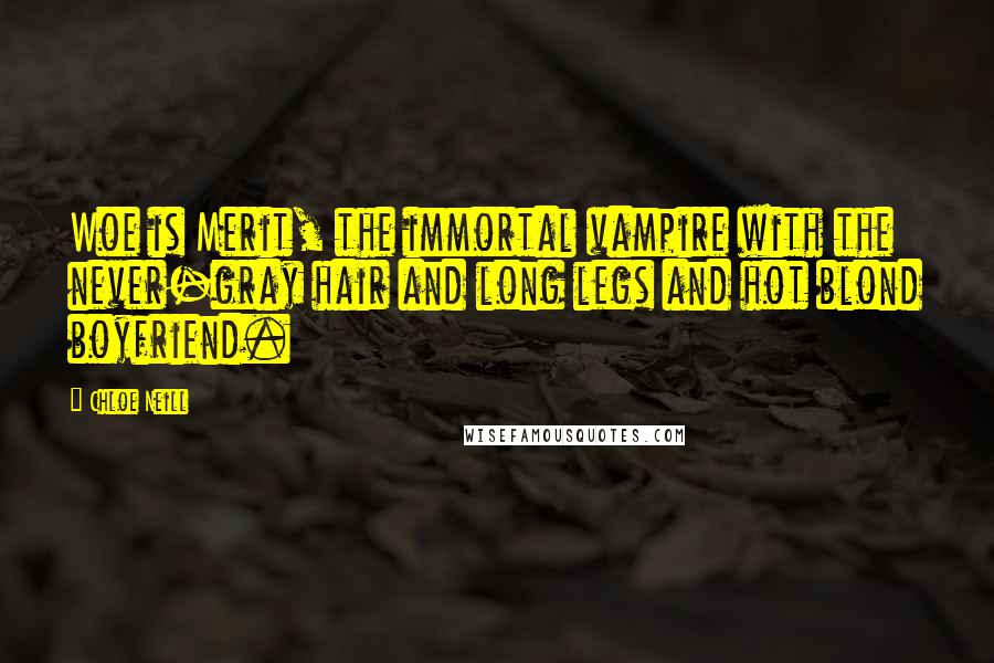 Chloe Neill Quotes: Woe is Merit, the immortal vampire with the never-gray hair and long legs and hot blond boyfriend.