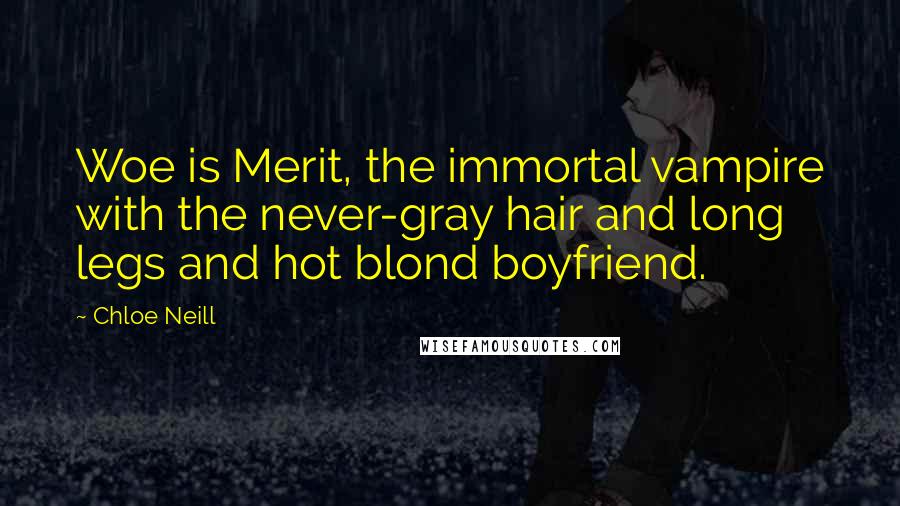Chloe Neill Quotes: Woe is Merit, the immortal vampire with the never-gray hair and long legs and hot blond boyfriend.