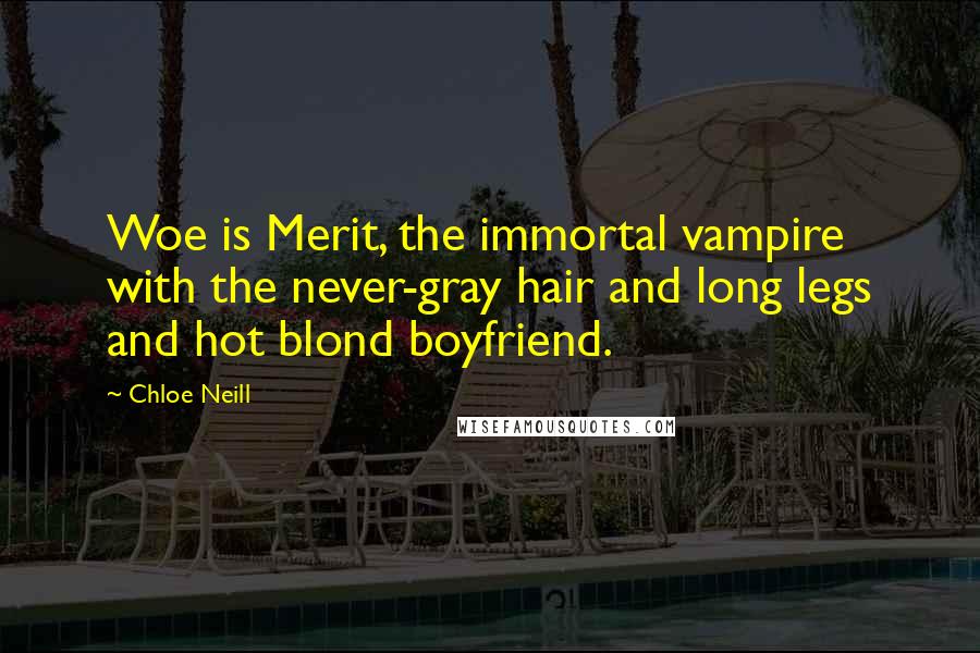 Chloe Neill Quotes: Woe is Merit, the immortal vampire with the never-gray hair and long legs and hot blond boyfriend.