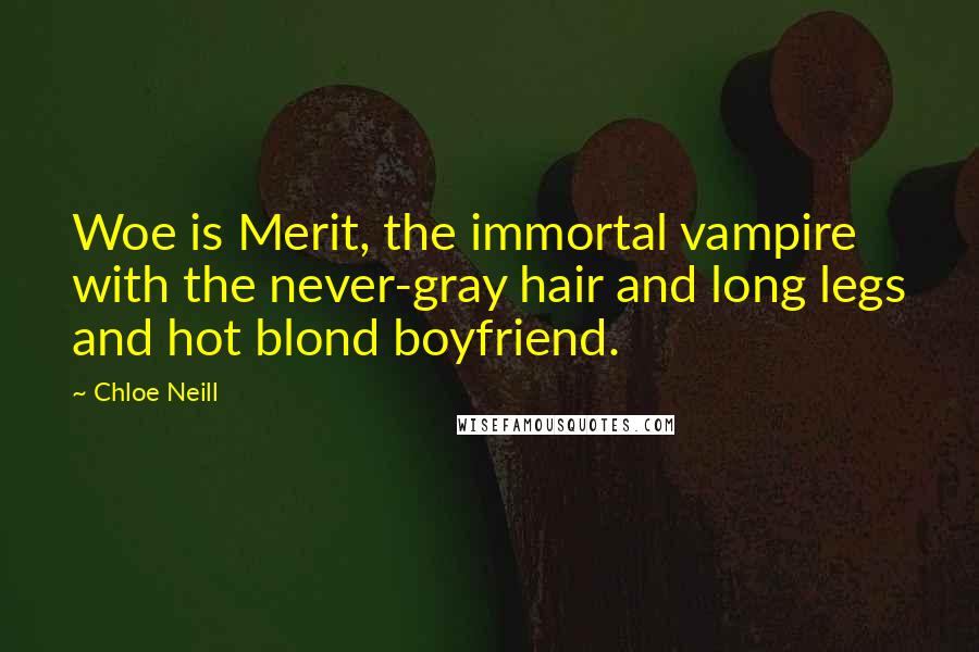 Chloe Neill Quotes: Woe is Merit, the immortal vampire with the never-gray hair and long legs and hot blond boyfriend.