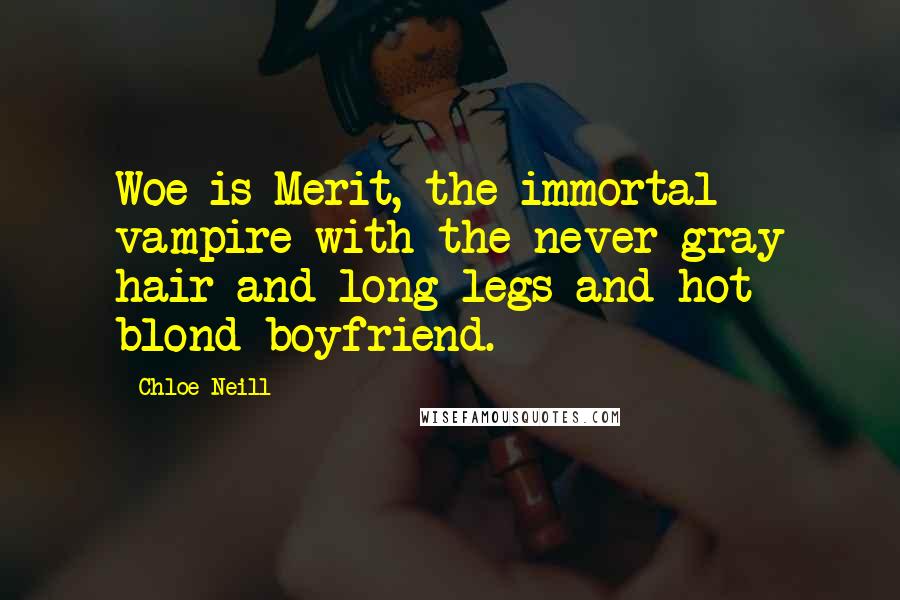 Chloe Neill Quotes: Woe is Merit, the immortal vampire with the never-gray hair and long legs and hot blond boyfriend.