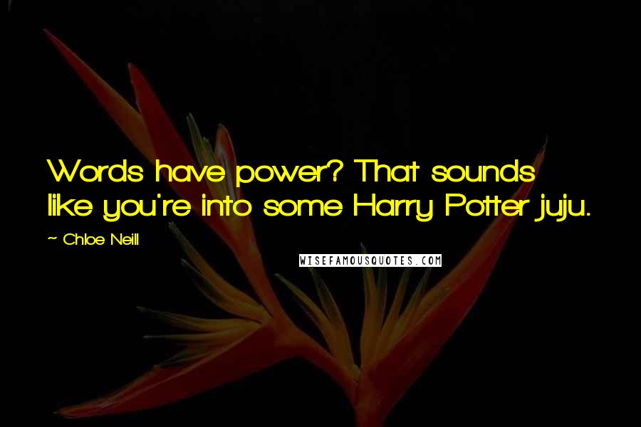 Chloe Neill Quotes: Words have power? That sounds like you're into some Harry Potter juju.