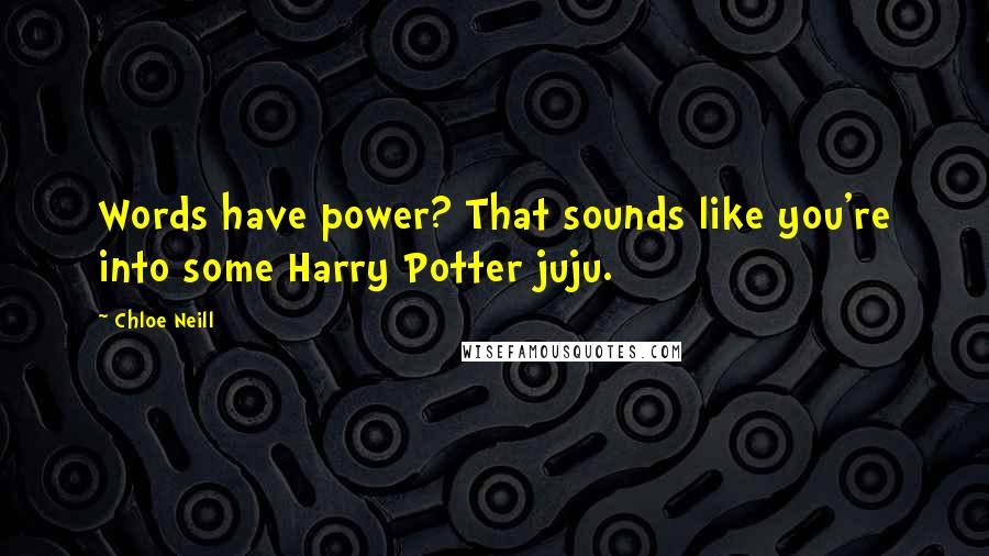 Chloe Neill Quotes: Words have power? That sounds like you're into some Harry Potter juju.