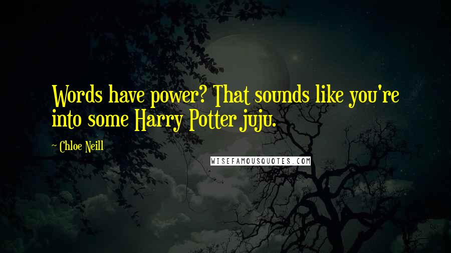 Chloe Neill Quotes: Words have power? That sounds like you're into some Harry Potter juju.