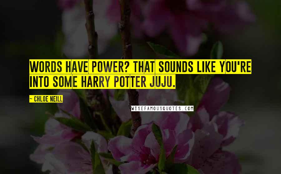 Chloe Neill Quotes: Words have power? That sounds like you're into some Harry Potter juju.