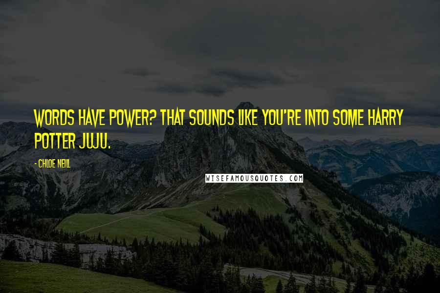 Chloe Neill Quotes: Words have power? That sounds like you're into some Harry Potter juju.