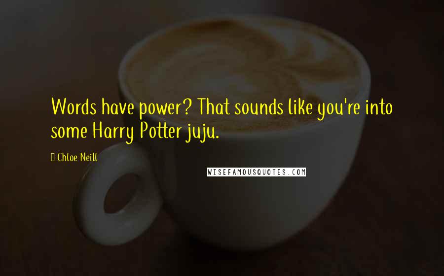 Chloe Neill Quotes: Words have power? That sounds like you're into some Harry Potter juju.