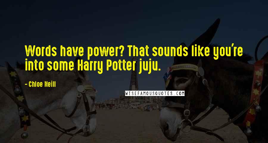 Chloe Neill Quotes: Words have power? That sounds like you're into some Harry Potter juju.