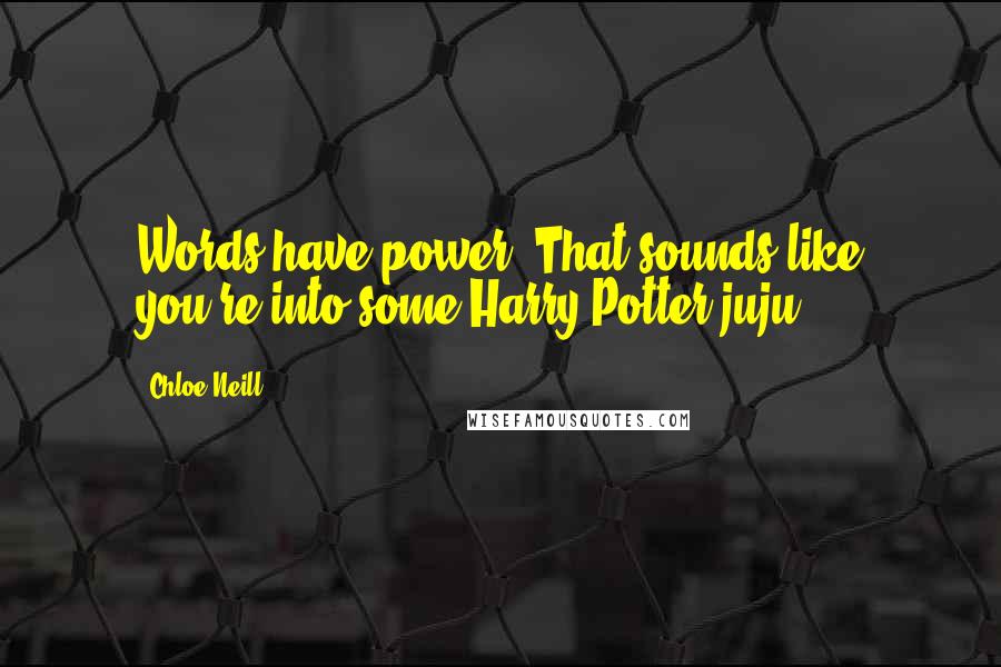 Chloe Neill Quotes: Words have power? That sounds like you're into some Harry Potter juju.