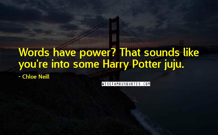 Chloe Neill Quotes: Words have power? That sounds like you're into some Harry Potter juju.