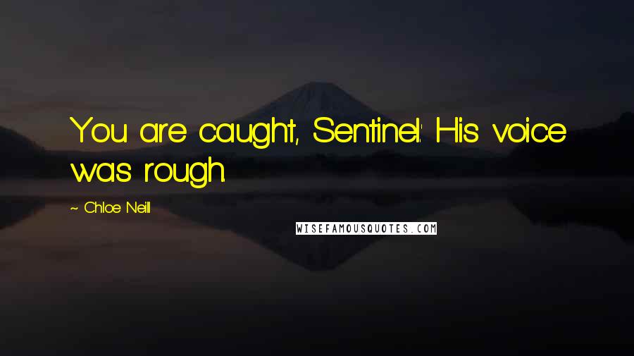 Chloe Neill Quotes: You are caught, Sentinel.' His voice was rough.