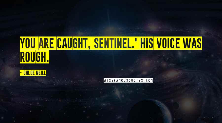 Chloe Neill Quotes: You are caught, Sentinel.' His voice was rough.