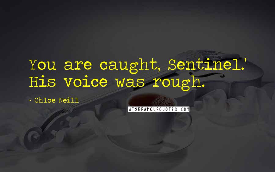 Chloe Neill Quotes: You are caught, Sentinel.' His voice was rough.