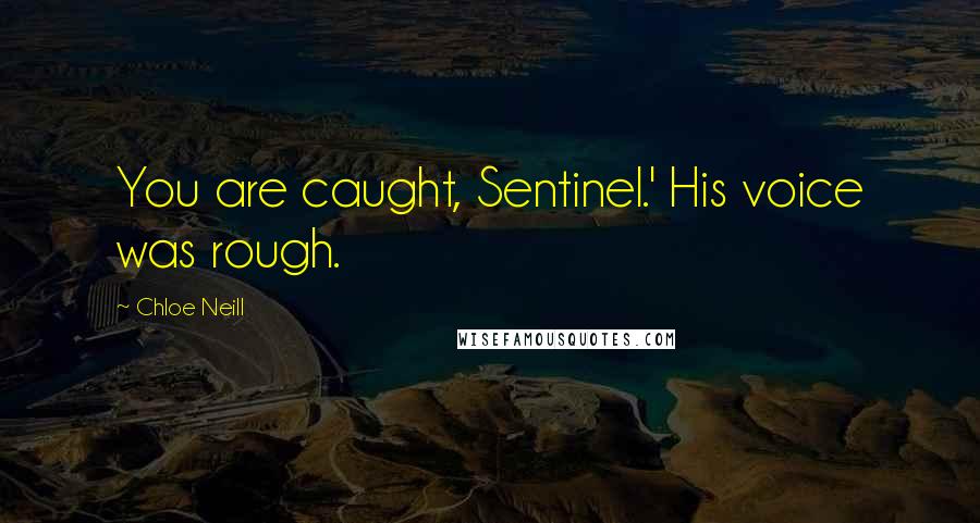 Chloe Neill Quotes: You are caught, Sentinel.' His voice was rough.