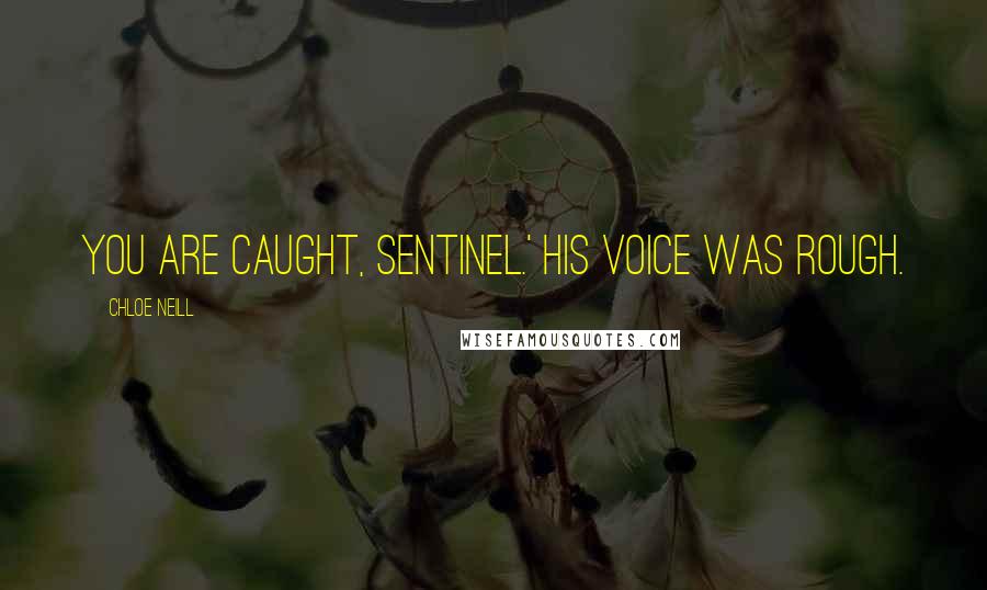Chloe Neill Quotes: You are caught, Sentinel.' His voice was rough.