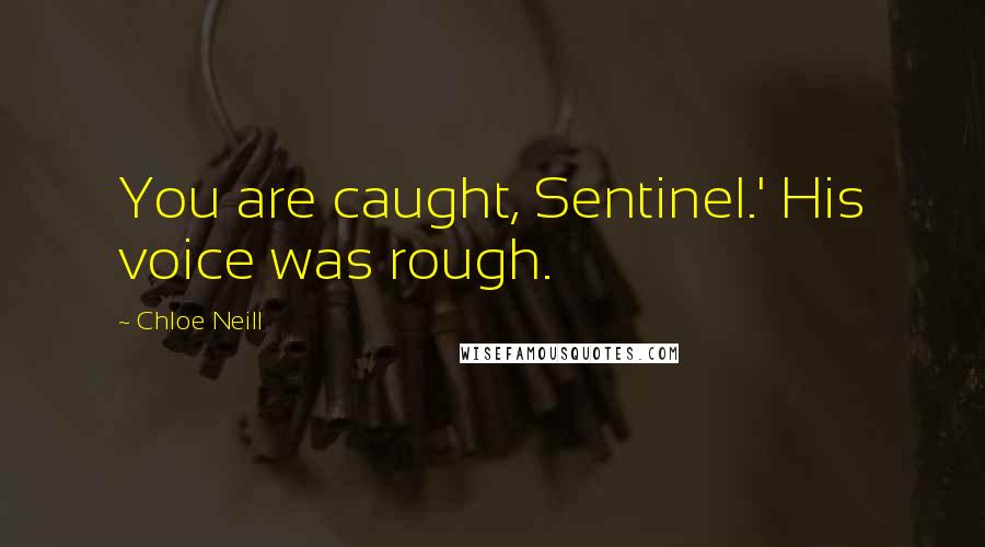 Chloe Neill Quotes: You are caught, Sentinel.' His voice was rough.
