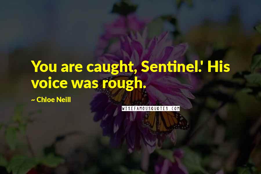 Chloe Neill Quotes: You are caught, Sentinel.' His voice was rough.