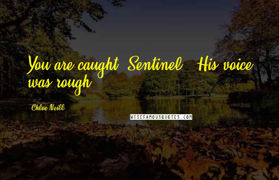 Chloe Neill Quotes: You are caught, Sentinel.' His voice was rough.