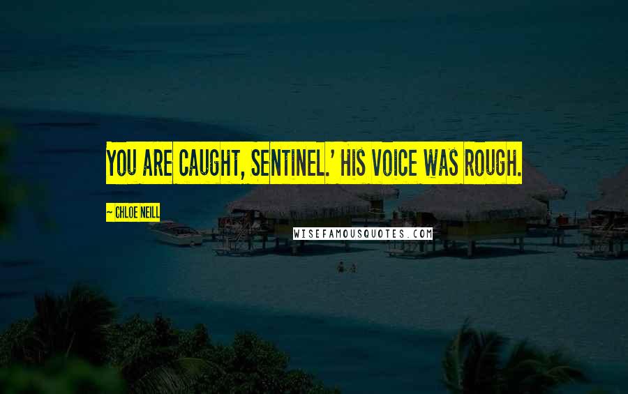 Chloe Neill Quotes: You are caught, Sentinel.' His voice was rough.