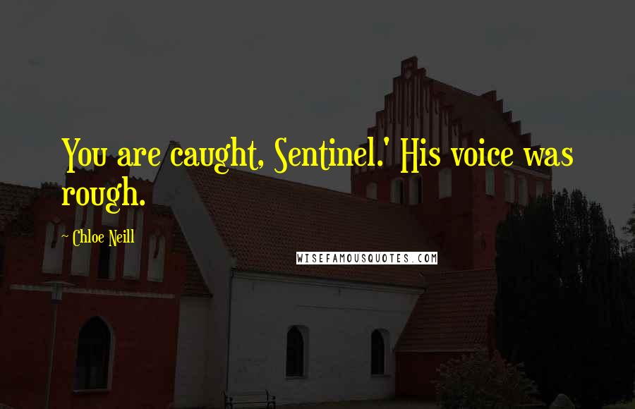 Chloe Neill Quotes: You are caught, Sentinel.' His voice was rough.