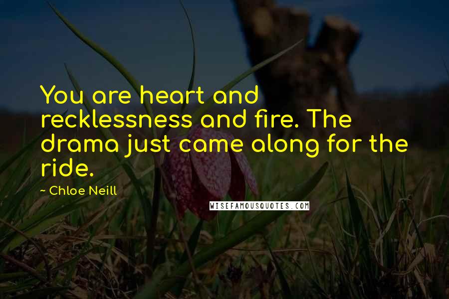 Chloe Neill Quotes: You are heart and recklessness and fire. The drama just came along for the ride.