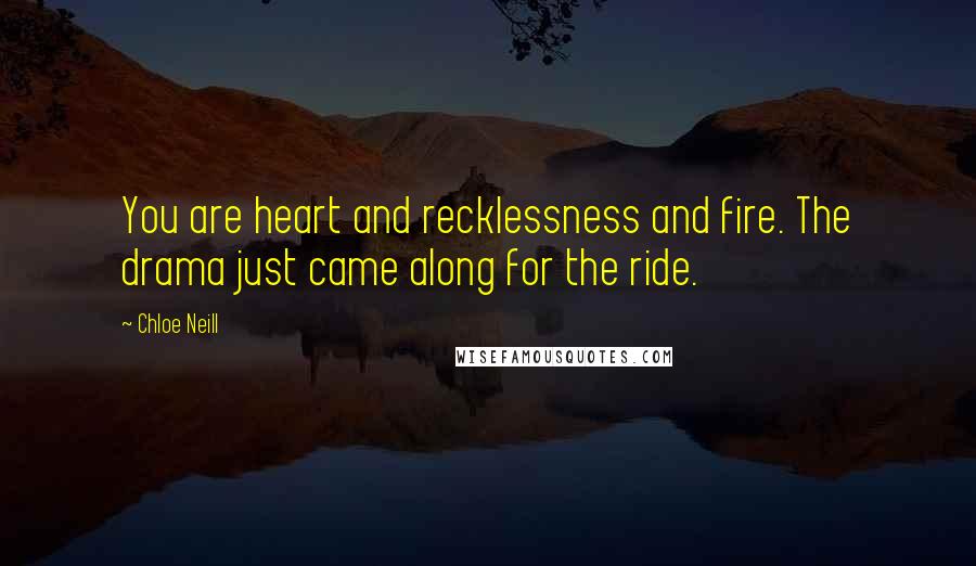 Chloe Neill Quotes: You are heart and recklessness and fire. The drama just came along for the ride.