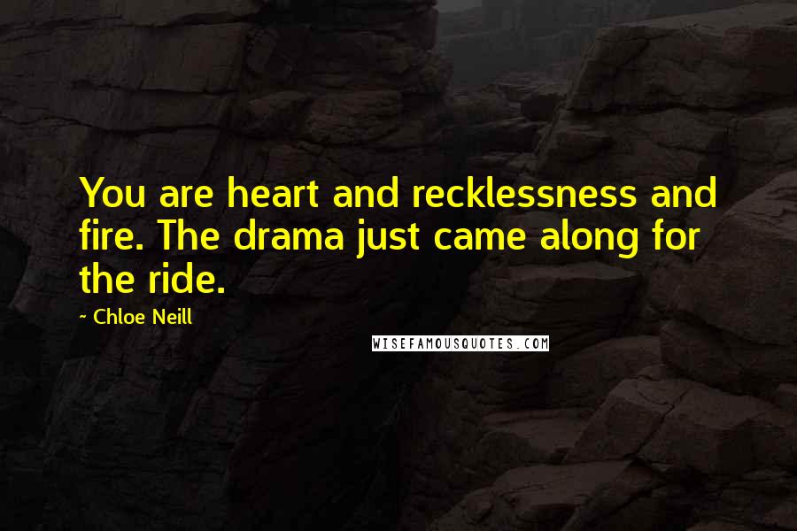 Chloe Neill Quotes: You are heart and recklessness and fire. The drama just came along for the ride.