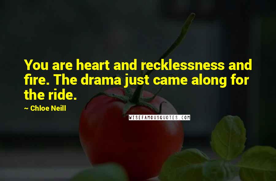 Chloe Neill Quotes: You are heart and recklessness and fire. The drama just came along for the ride.