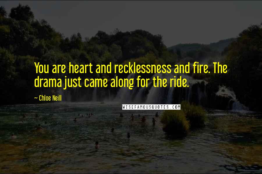 Chloe Neill Quotes: You are heart and recklessness and fire. The drama just came along for the ride.