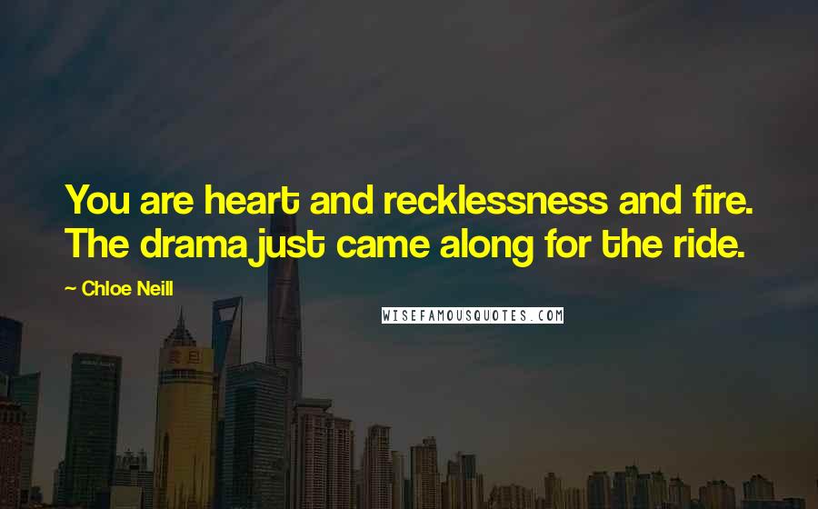 Chloe Neill Quotes: You are heart and recklessness and fire. The drama just came along for the ride.