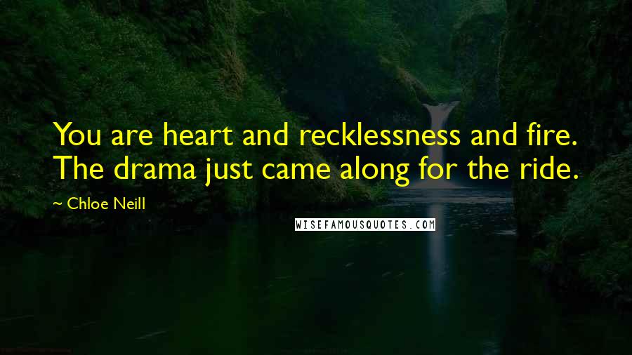 Chloe Neill Quotes: You are heart and recklessness and fire. The drama just came along for the ride.