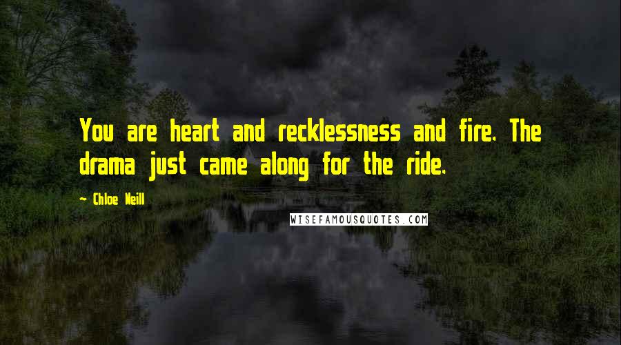 Chloe Neill Quotes: You are heart and recklessness and fire. The drama just came along for the ride.