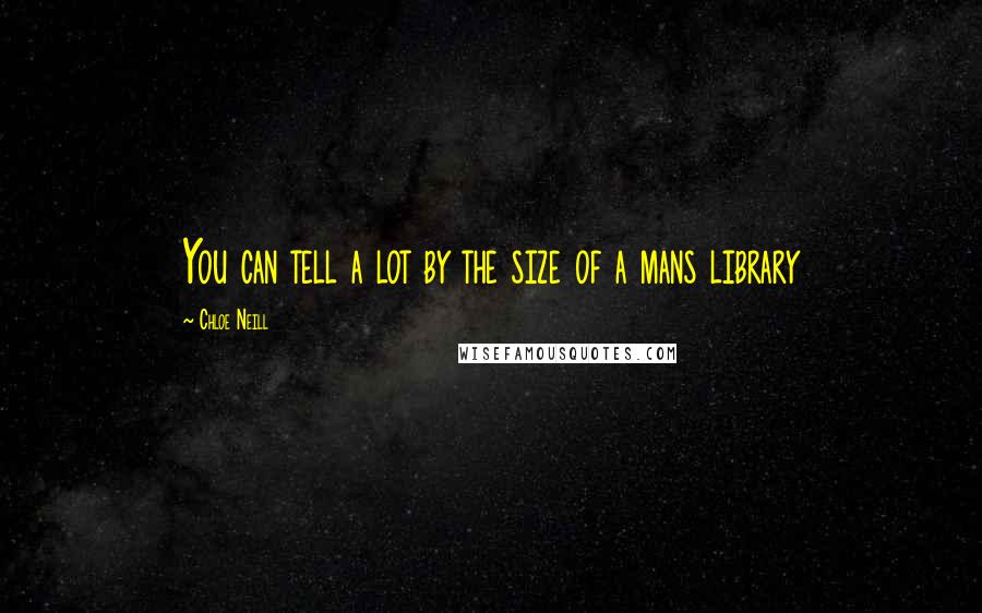Chloe Neill Quotes: You can tell a lot by the size of a mans library