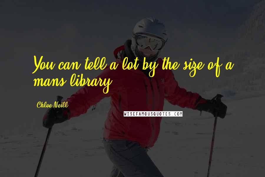 Chloe Neill Quotes: You can tell a lot by the size of a mans library