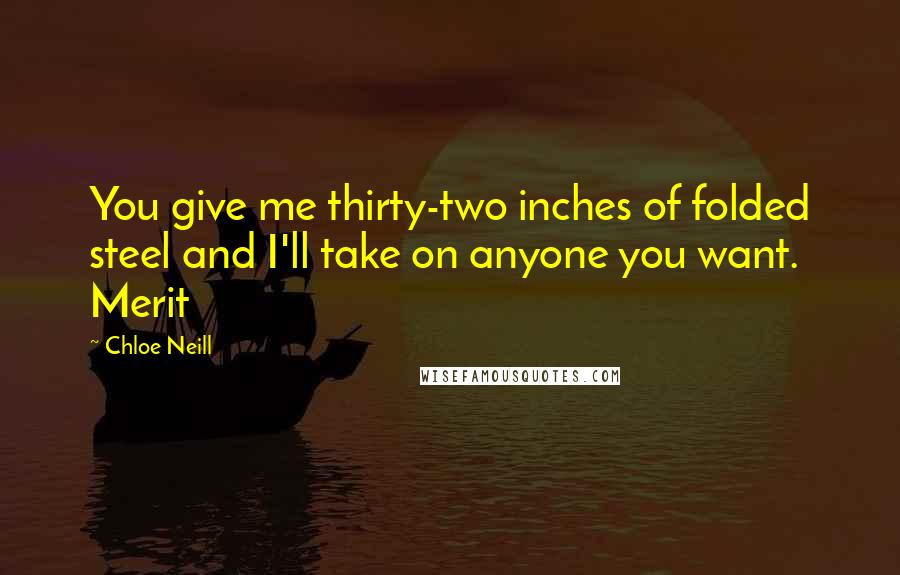 Chloe Neill Quotes: You give me thirty-two inches of folded steel and I'll take on anyone you want. Merit