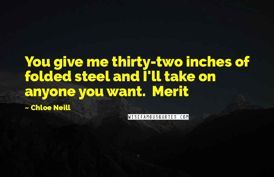 Chloe Neill Quotes: You give me thirty-two inches of folded steel and I'll take on anyone you want. Merit